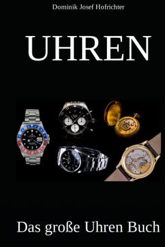 UHREN - Das große Uhren Buch: Erfahren Sie alles über die Uhrenindustrie, verschiedene Uhrenmarken und die Geschichte der Uhr UHREN - Das große Uhren Buch: Erfahren Sie alles über die Uhrenindustrie, verschiedene Uhrenmarken und die Geschichte der Uhr
